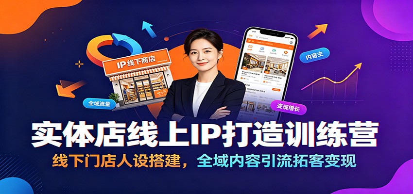 实体店线上IP打造训练营：线下门店人设搭建，全域内容引流拓客变现-云讯网创