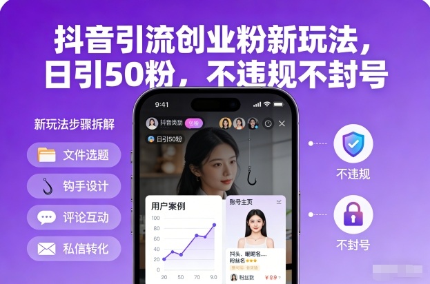 抖音引流创业粉新玩法，日引50粉，不违规不封号-云讯网创