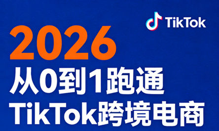 2026从0到1跑通TikTok跨境电商-云讯网创