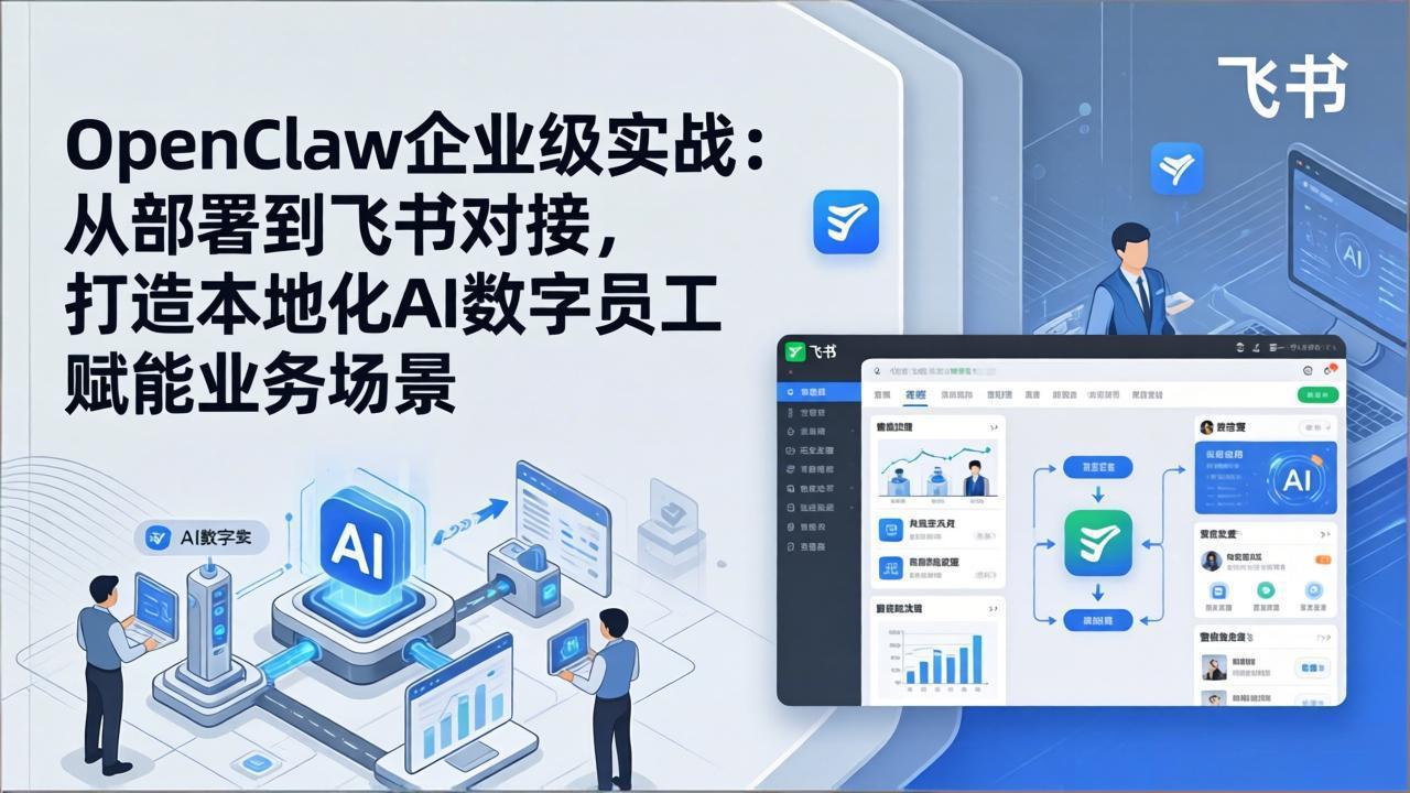 OpenClaw企业级实战：从部署到飞书对接，打造本地化AI数字员工赋能业务场景-云讯网创