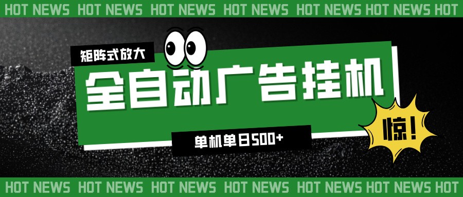 24小时全自动广告挂机，单机单日500+ 可矩阵放大操作 新手小白能轻松上手-云讯网创