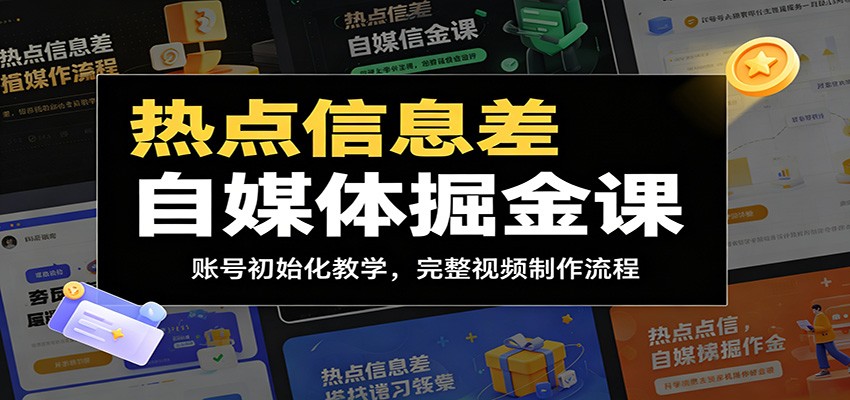 热点信息差自媒体掘金课:账号初始化教学,完整视频制作流程-云讯网创