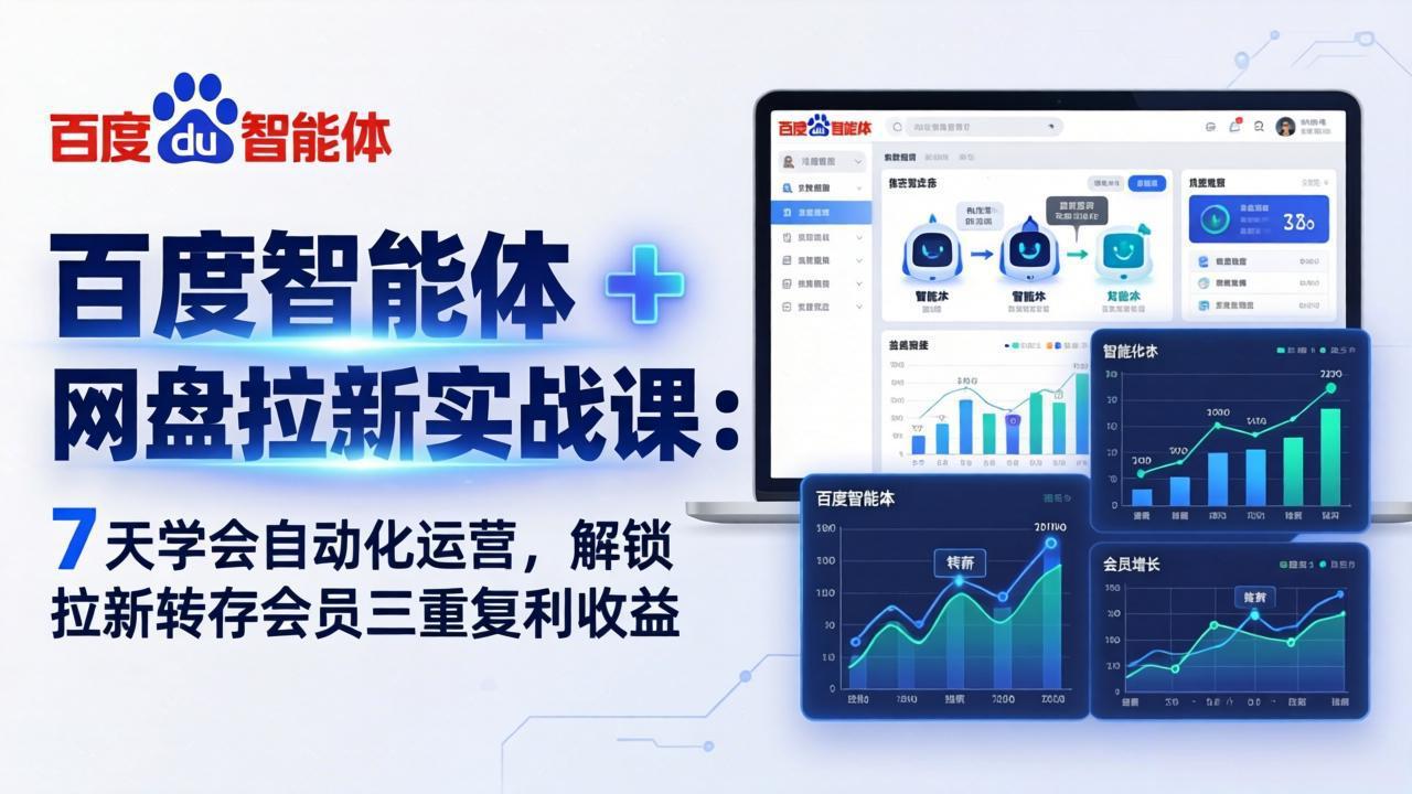 百度智能体 + 网盘拉新实战课：7 天学会自动化运营，解锁拉新转存会员三重复利收益-云讯网创