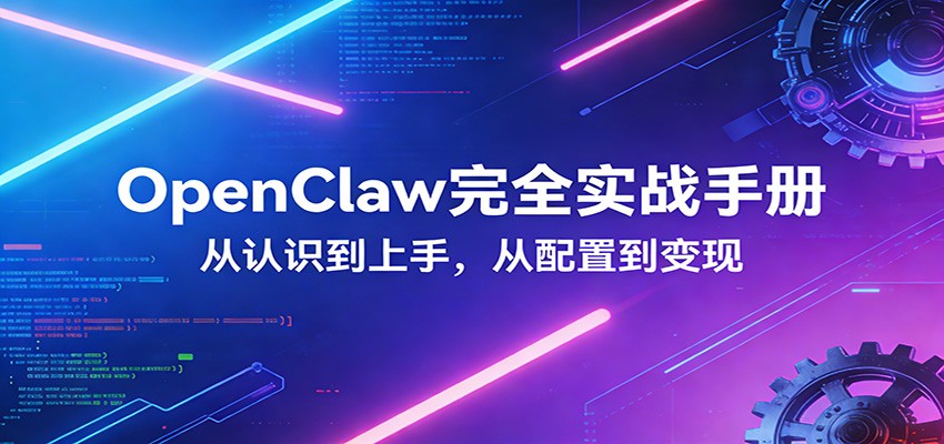 OpenClaw完全实战宝典：零基础上手，深度配置，商业变现-云讯网创
