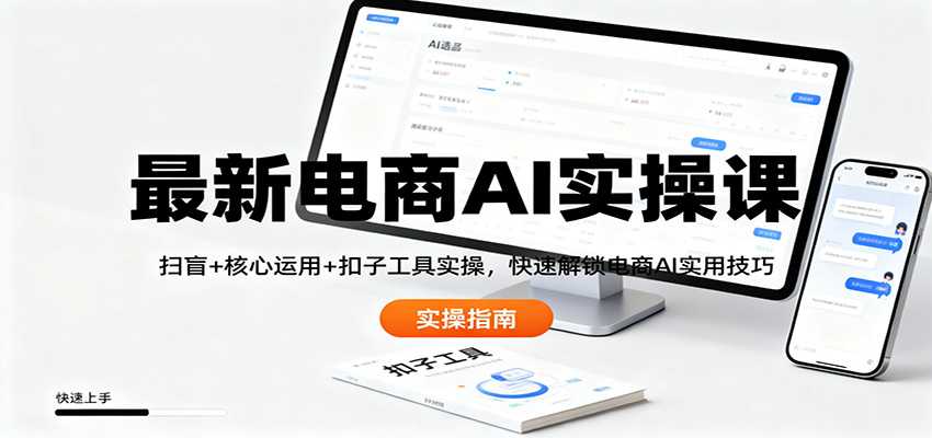 最新电商AI实操课：扫盲+核心运用+扣子工具实操，快速解锁电商AI实用技巧-云讯网创