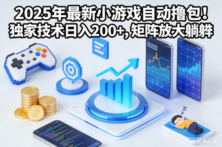 2025年最新小游戏自动撸包！独家技术日入2张+，矩阵放大躺賺【揭秘】-云讯网创