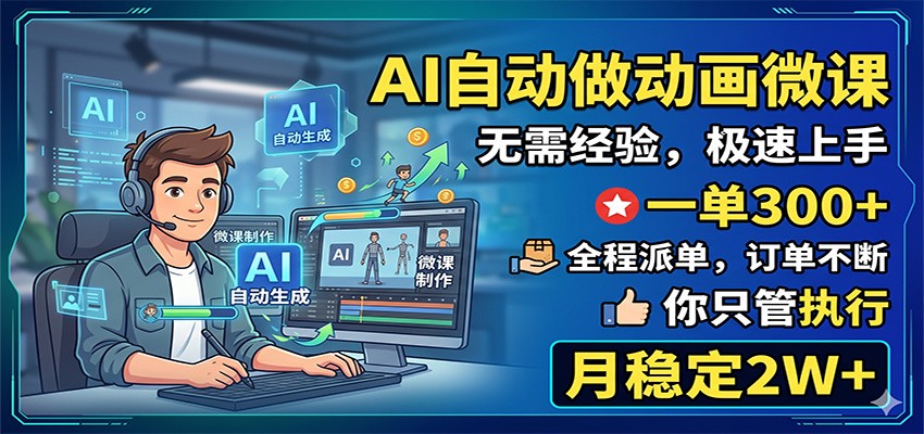 AI自动做动画微课，一单300+，全程派单，你只管执行，月稳定2W+-云讯网创