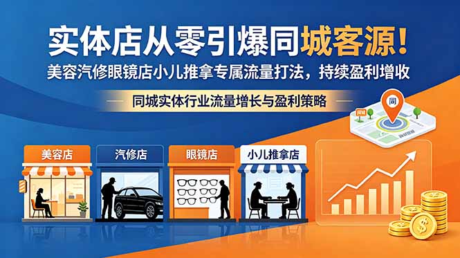 实体店从零引爆同城客源！美容汽修眼镜店小儿推拿专属流量打法，持续盈利增收-云讯网创