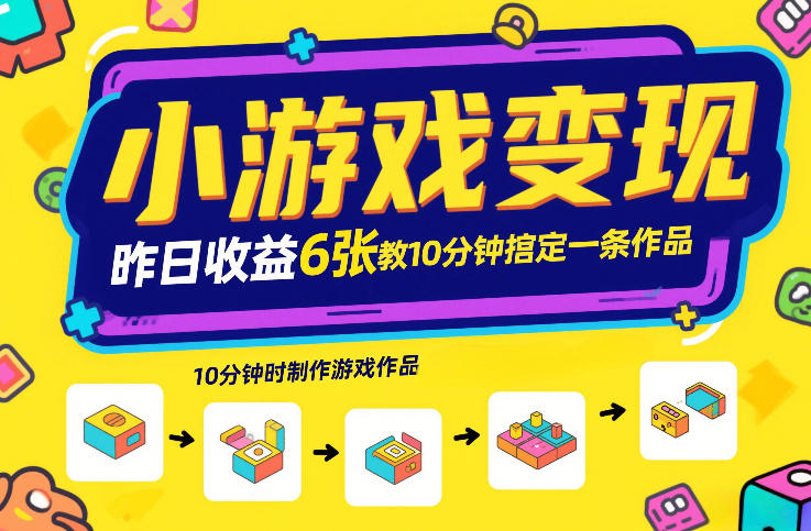小游戏变现，昨日收益6张！游戏发行计划教你10分钟搞定一条作品-云讯网创
