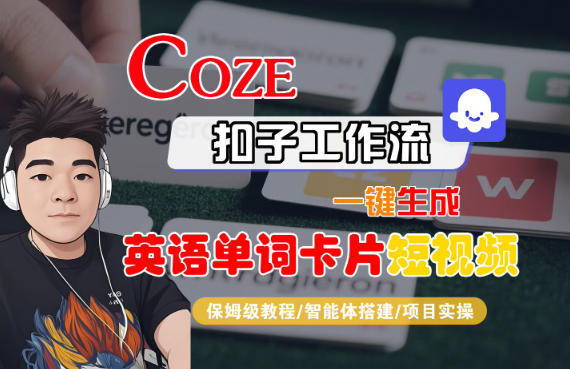 Coze扣子智能体工作流一键生成“英语单词卡片“短视频，全流程保姆级教学-云讯网创
