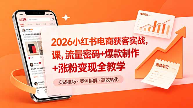 2026小红书电商获客实战课,流量密码+爆款制作+涨粉变现全教学-云讯网创