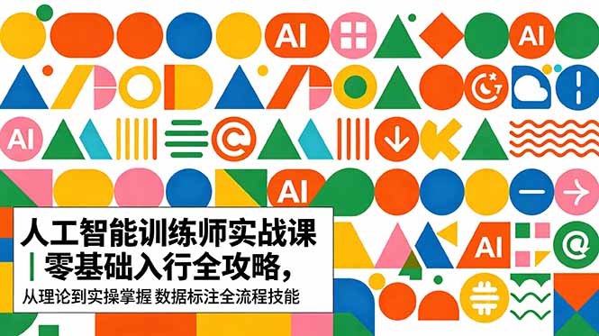 AI人工智能 训练师实战课｜零基础入行全攻略，从理论到实操掌握数据标注全流程技能-云讯网创