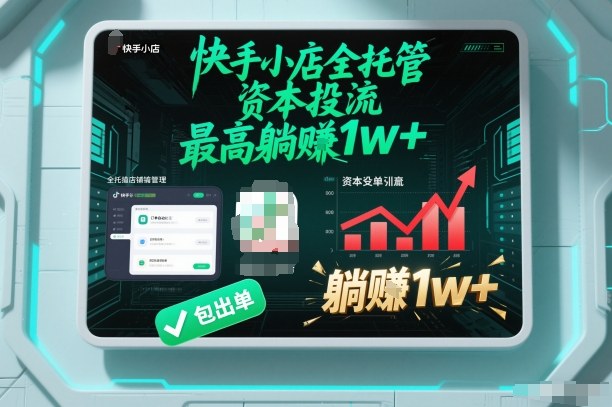 【快手小店全托管】资本投流，包出单，最高躺賺1w+【揭秘】-云讯网创