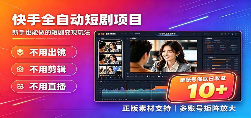 快手短剧AI全自动剪辑推广变现项目，单账号日收益保底10+-云讯网创