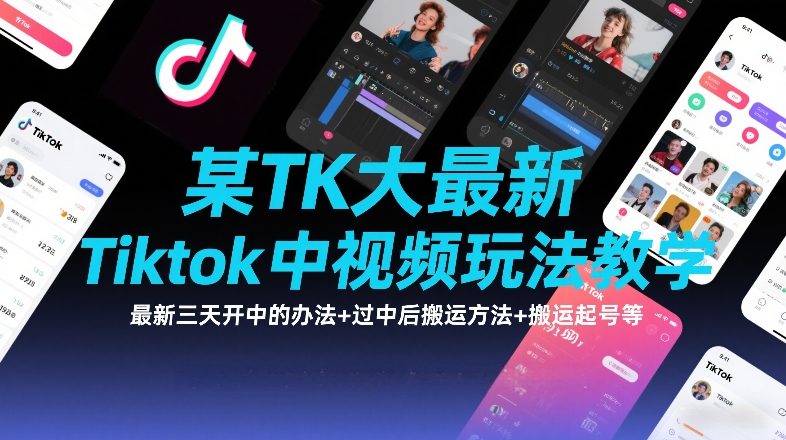 某TK大佬最新Tiktok中视频玩法教学，最新三天开中的办法+过中后搬运方法+搬运起号等-云讯网创