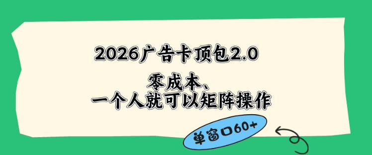 2026广告自动卡顶包2.0玩法，单窗口60+零成本、简单好操作，直接省略复杂人工步骤【揭秘】-云讯网创