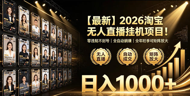 2026淘宝无人直播挂播项目！零违规不封号，全自动躺賺，全年旺季可矩阵放大，日入1000+【揭秘】-云讯网创