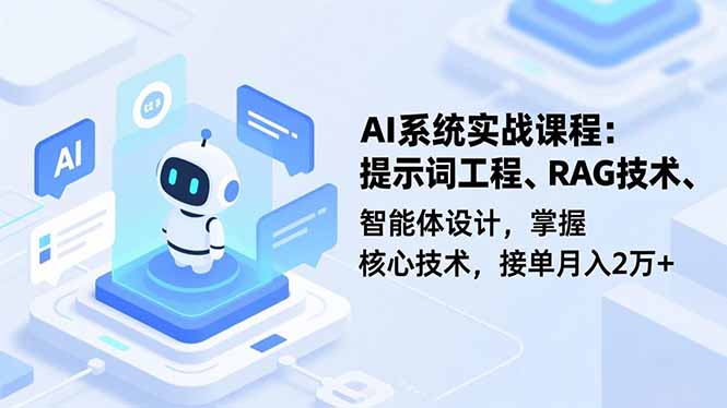 AI系统实战课程，提示词工程、RAG技术、智能体设计，掌握核心技术，接单月入2万+-云讯网创