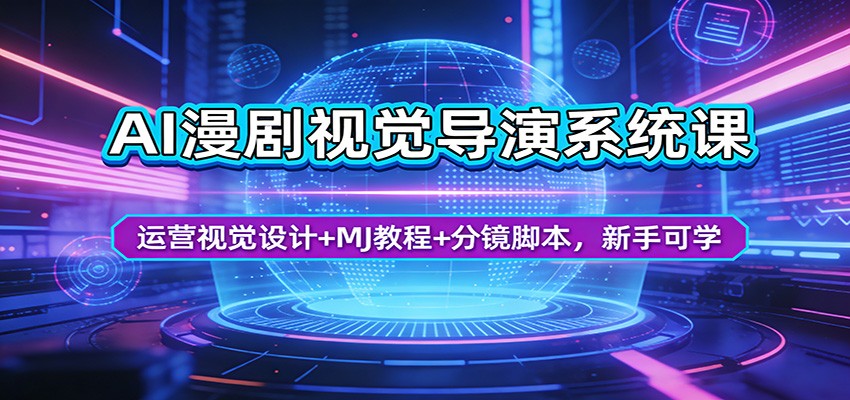AI漫剧视觉导演系统课：运营视觉设计+MJ教程+分镜脚本，新手可学-云讯网创