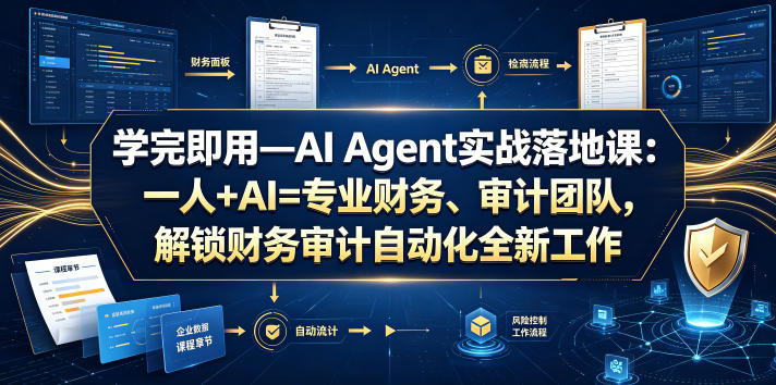 学完即用—AI Agent实战落地课：一人+AI=专业财务、审计团队，解锁财务审计自动化全新工作模式-云讯网创