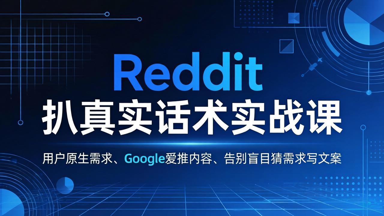 Reddit 扒真实话术实战课：用用户原生需求做 Google 爱推内容，告别盲目猜需求写文案-云讯网创