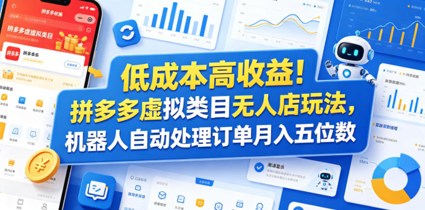 低成本高收益！拼多多虚拟类目无人店玩法，机器人自动处理订单月入五位数【揭秘】-云讯网创