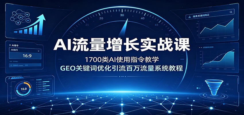 AI流量增长实战课:1700类AI使用指令教学,GEO关键词优化引流百万流量系统教程-云讯网创
