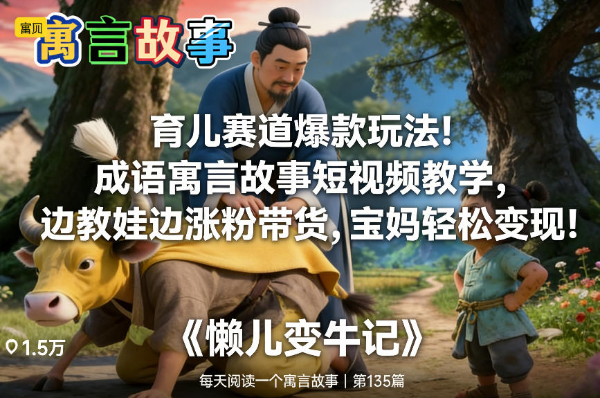 育儿赛道爆款玩法！成语寓言故事短视频教学，边教娃边涨粉带货，宝妈轻松变现！-云讯网创