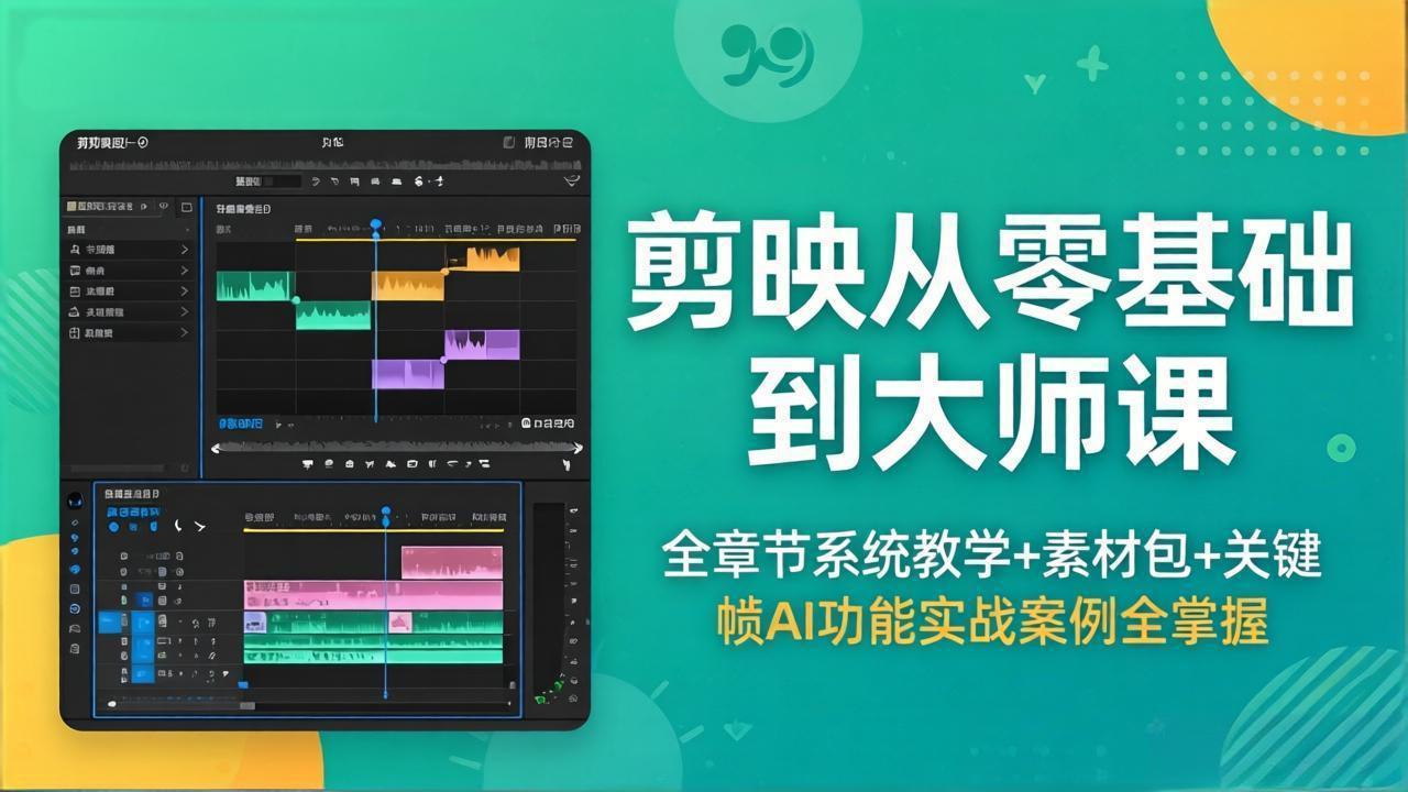 剪映从零基础到大师课，全章节系统教学+素材包，关键帧AI功能实战案例全掌握-云讯网创