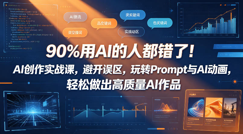 90%用AI的人都错了！AI创作实战课，避开误区，玩转Prompt与AI动画，轻松做出高质量AI作品-云讯网创