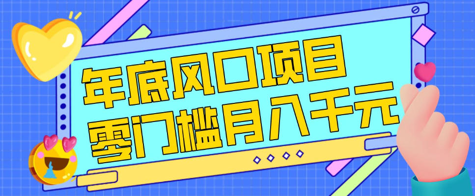 每年节假日年底风口项目，新人小白也能上手，零成本零门槛月入1w+(附渠道)【揭秘】-云讯网创