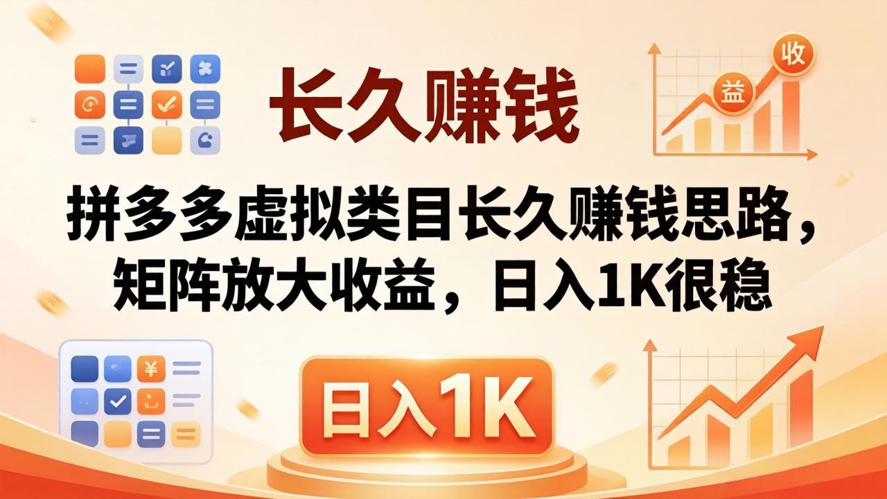 亲测有效！拼多多虚拟类目长久赚钱思路，矩阵放大收益，日入 1K 很稳-云讯网创