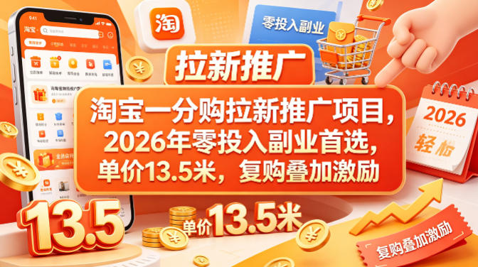 淘宝一分购拉新推广项目，2026年零投入副业首选，单价13.5米，复购叠加激励！-云讯网创