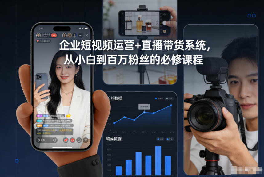 企业短视频运营+直播带货系统，从小白到百万粉丝的必修课程-云讯网创