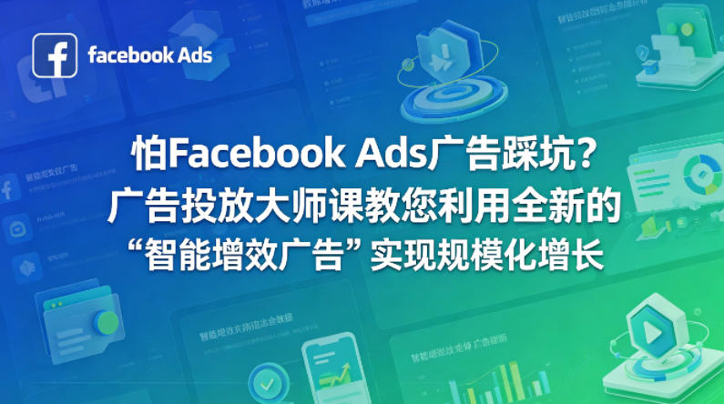 怕Facebook Ads广告踩坑？广告投放大师课教您利用全新的“智能增效广告”实现规模化增长【原创双语字幕】-云讯网创