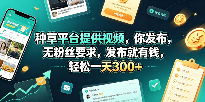种草平台提供视频，你发布，无粉丝要求，发布就有钱，轻松一天300+【揭秘】-云讯网创
