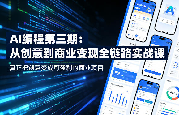 AI编程第三期，从创意到商业变现的全链路实战课，真正把创意变成可盈利的商业项目(更新05月03日)-云讯网创