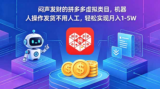 闷声发财的拼多多虚拟类目，机器人操作发货不用人工，轻松实现月入 1-5W-云讯网创