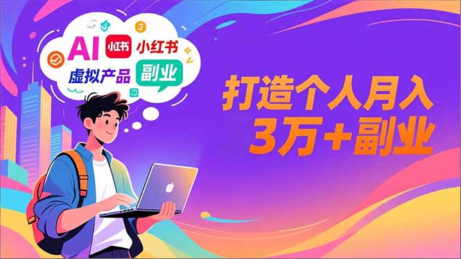 AI+小红书特训营，智能体搭建+虚拟产品原创+商业化变现，打造个人月入3万+副业-云讯网创