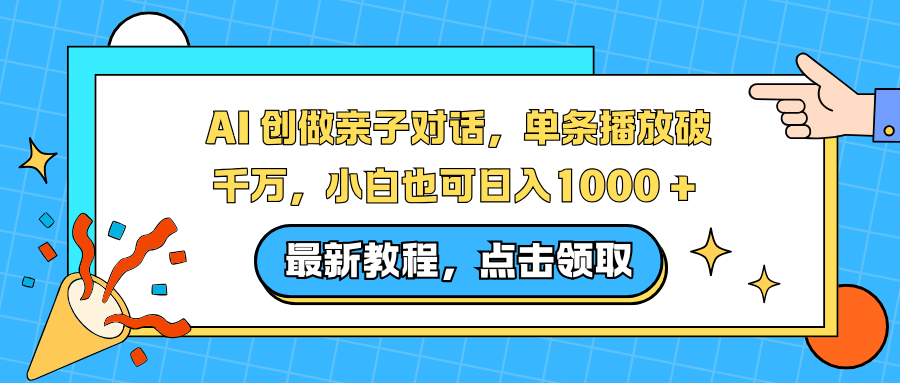AI 创做亲子对话，单条播放破千万，小白也可日入1000 +-云讯网创