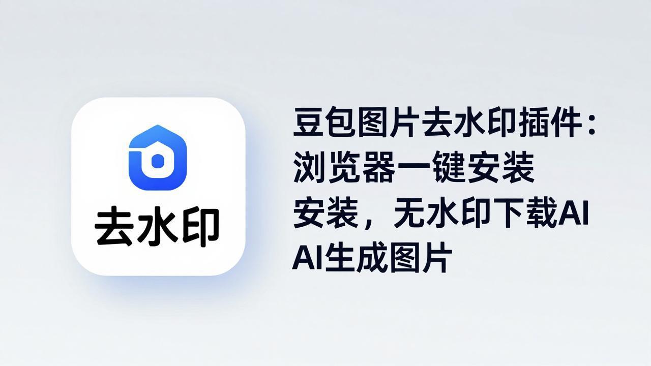 豆包图片去水印插件：浏览器一键安装，无水印下载AI生成图片-云讯网创