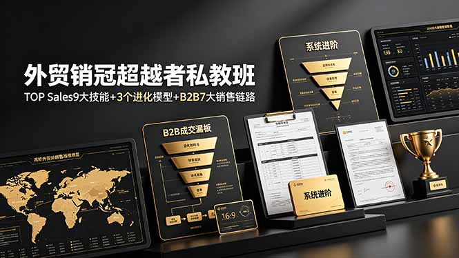 外贸销冠超越者私教班：TOP Sales9大技能+3个进化模型+B2B7大销售链路，系统进阶-云讯网创
