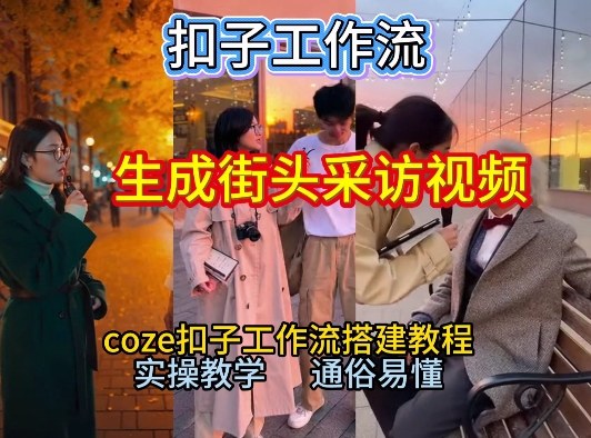 【一键生成街头采访视频工作流】2026保姆级教程来咯！Coze工作流一键搭，街头采访视频直接出片！-云讯网创