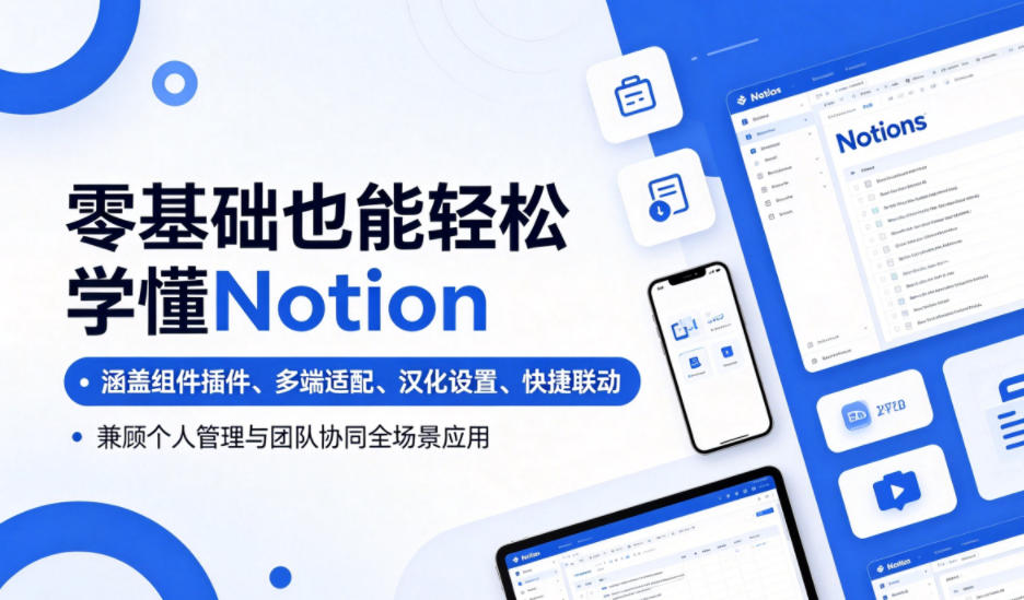零基础也能轻松学懂Notion,涵盖组件插件、多端适配、汉化设置、快捷联动,兼顾个人管理与团队协同全场景应用-云讯网创
