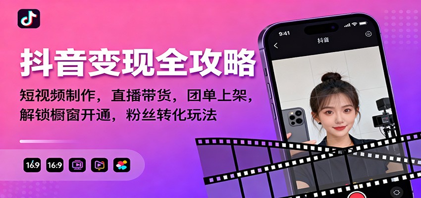 抖音变现全攻略：短视频制作，直播带货，团单上架，解锁橱窗开通，粉丝转化玩法-云讯网创