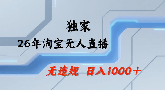 26年最新淘宝无人直播，24小时自动直播，不违规不封号，直播25小时卖17W，可批量矩阵【揭秘】-云讯网创