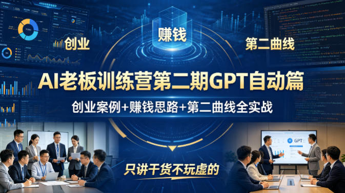 AI老板训练营第二期GPT自动篇，创业案例+賺钱思路+第二曲线全实战，只讲干货不玩虚的-云讯网创