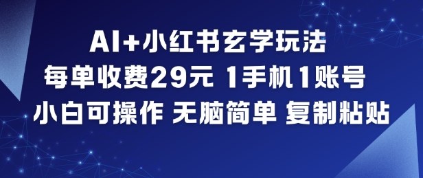 AI+小红书玄学玩法，每单收费29米，1手机1账号，小白可操作，无脑简单复制粘贴-云讯网创
