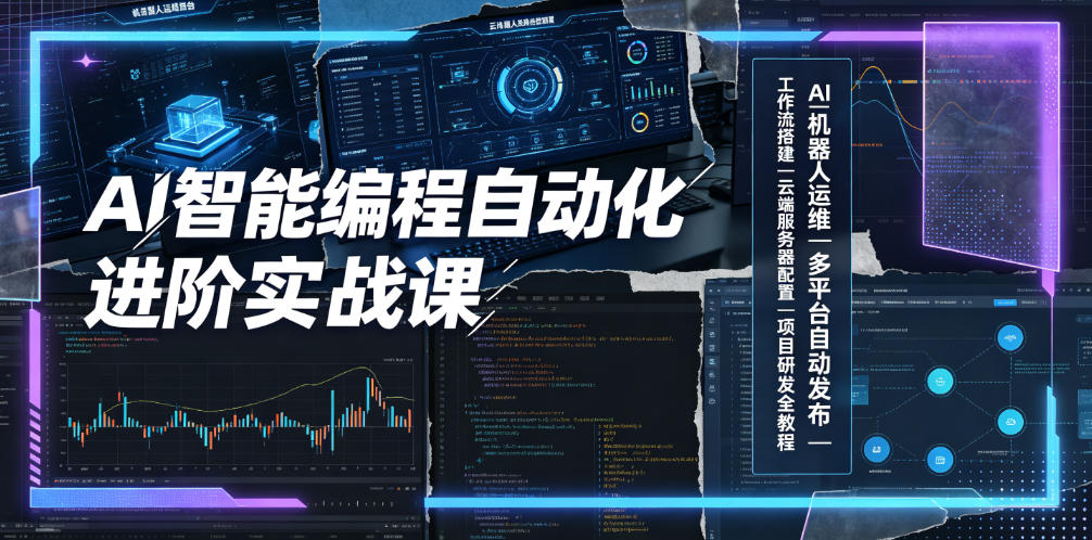 AI智能编程自动化进阶实战课｜AI机器人运维、多平台自动发布、工作流搭建、云端服务器配置与项目研发全教程-云讯网创