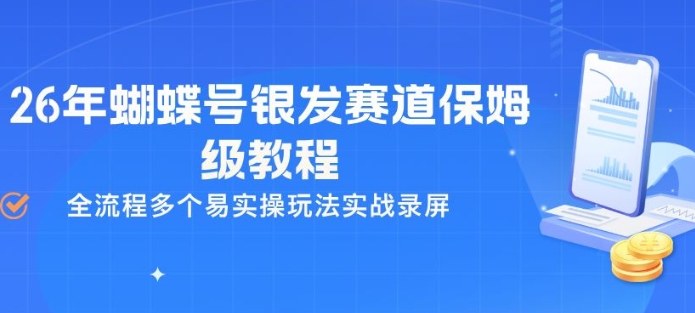 26年蝴蝶号银发赛道保姆级教程，全流程多个易实操玩法实战录屏-云讯网创
